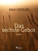 Max Geißler: Das sechste Gebot 