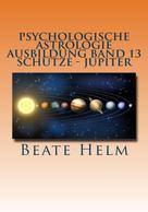 Beate Helm: Psychologische Astrologie - Ausbildung Band 13: Schütze - Jupiter 