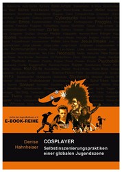 Cosplayer - Selbstinszenierungspraktiken einer globalen Jugendszene
