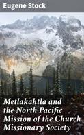 Eugene Stock: Metlakahtla and the North Pacific Mission of the Church Missionary Society 