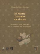 Eduardo Báez Macías: El Monte Carmelo Mexicano. Pintura de una alegoría en El Carmen de San Angel 