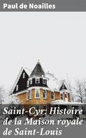 Paul de Noailles: Saint-Cyr: Histoire de la Maison royale de Saint-Louis 
