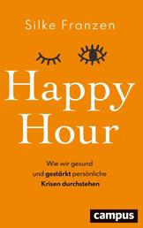 Happy Hour - Wie wir gesund und gestärkt persönliche Krisen durchstehen