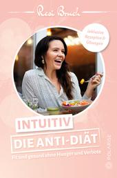Intuitiv – Die Anti-Diät - Fit und gesund ohne Hunger und Verbote