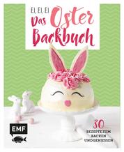 Ei, ei, ei – Das Oster-Backbuch - 30 Rezepte zum Backen und Genießen