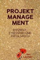 Jan Laumer: Projektmanagement: Effizient, stressfrei und erfolgreich 