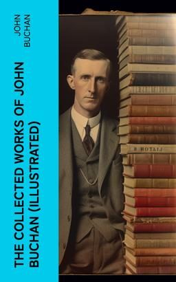 The Collected Works of John Buchan (Illustrated)