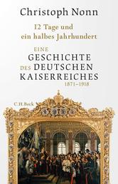 12 Tage und ein halbes Jahrhundert - Eine Geschichte des deutschen Kaiserreichs 1871-1918