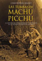 Las tumbas de Machu Picchu - La historia de Hiram Bingham y la búsqueda de las ultimas ciudades de los Incas