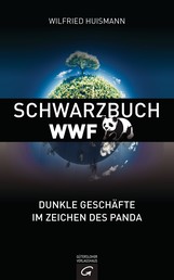 Schwarzbuch WWF - Dunkle Geschäfte im Zeichen des Panda