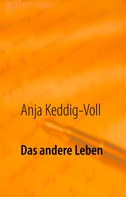 Anja Keddig-Voll: Das andere Leben 