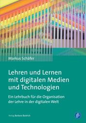 Lehren und Lernen mit digitalen Medien und Technologien - Ein Lehrbuch für die Organisation der Lehre in der digitalen Welt