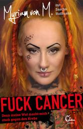 Fuck Cancer - Denn meine Wut macht mich stark gegen den Krebs