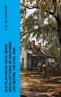 N. B. De Saussure: Old Plantation Days: Being Recollections of Southern Life Before the Civil War 