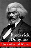 Frederick Douglass: The Collected Works 