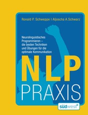 NLP Praxis - Neurolinguistisches Programmieren - die besten Techniken und Übungen für die optimale Kommunikation