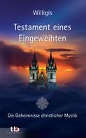 Willigis: Testament eines Eingeweihten - Die Geheimnisse christlicher Mystik 