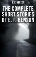 E. F. Benson: The Complete Short Stories of E. F. Benson 