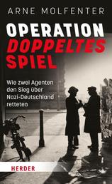Operation Doppeltes Spiel - Wie zwei Agenten den Sieg über Nazi-Deutschland retteten