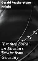 Gerald Featherstone Knight: "Brother Bosch", an Airman's Escape from Germany 