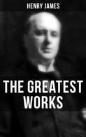 Henry James: The Greatest Works of Henry James 