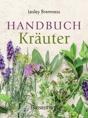 Handbuch Kräuter - Über 100 Pflanzen für Gesundheit, Wohlbefinden und Genuss