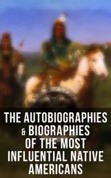 The Autobiographies & Biographies of the Most Influential Native Americans - Geronimo, Charles Eastman, Black Hawk, King Philip, Sitting Bull & Crazy Horse