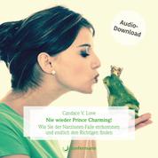 Nie wieder Prince Charming! - Wie Sie der Narzissten-Falle entkommen und endlich den Richtigen finden