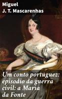 Miguel J. T. Mascarenhas: Um conto portuguez: episodio da guerra civil: a Maria da Fonte 