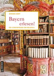 Bayern erlesen! - Der Freistaat für Literaturfreunde und Bibliophile