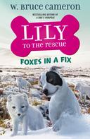 W. Bruce Cameron: Lily to the Rescue: Foxes in a Fix 