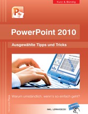 PowerPoint 2010 kurz und bündig: Ausgewählte Tipps und Tricks - Warum umständlich, wenn's so einfach geht?