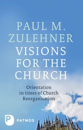 Visions for the Church - Orientation in times of Church Reorganisation