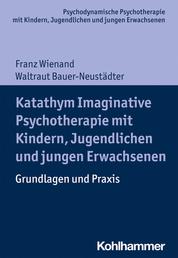 Katathym Imaginative Psychotherapie mit Kindern, Jugendlichen und jungen Erwachsenen - Grundlagen und Praxis