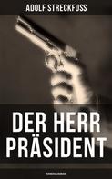 Adolf Streckfuß: Der Herr Präsident (Kriminalroman) 