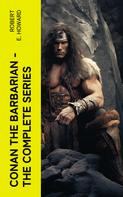 Robert E. Howard: Conan the Barbarian - The Complete Series 