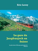 Eric Leroy: La gare du Jungfraujoch en Suisse 