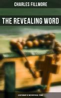 Charles Fillmore: The Revealing Word: A Dictionary of Metaphysical Terms 