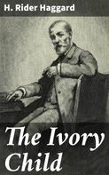 Henry Rider Haggard: The Ivory Child 
