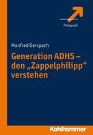 Manfred Gerspach: Generation ADHS - den "Zappelphilipp" verstehen 