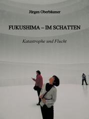 FUKUSHIMA - IM SCHATTEN - Katastrophe und Flucht