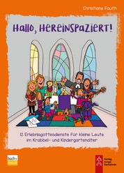 Hallo, hereinspaziert! - 12 Erlebnisgottesdienste für kleine Leute im Krabbel- und Kindergartenalter
