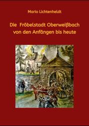Die Fröbelstadt Oberweißbach von den Anfängen bis heute - Eine Chronik