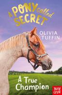 Olivia Tuffin: A Pony Called Secret: A True Champion 