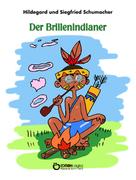 Hildegard Schumacher: Der Brillenindianer 