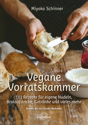 Vegane Vorratskammer - 111 Rezepte für eigene Nudeln, Brotaufstriche, Getränke und vieles mehr