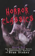Bram Stoker: HORROR CLASSICS - Boxed Set: The Greatest Horror Novels & Supernatural Stories of Bram Stoker 