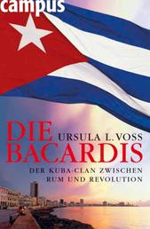 Die Bacardis - Der Kuba-Clan zwischen Rum und Revolution