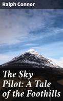 Ralph Connor: The Sky Pilot: A Tale of the Foothills 