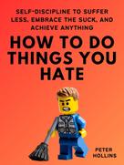 Peter Hollins: How To Do Things You Hate 